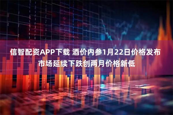 信智配资APP下载 酒价内参1月22日价格发布 市场延续下跌创两月价格新低